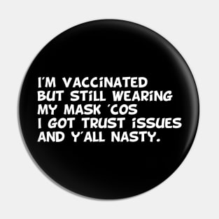 I'm vaccinated  but still wearing  my mask 'cos i got trust issues  and y'all nasty. Pin