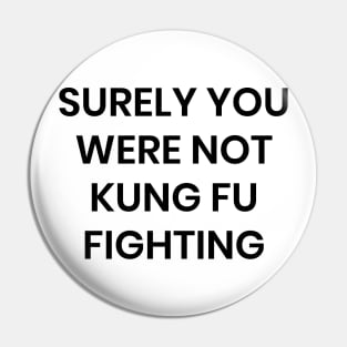 Surely you Were Not Kung Fu Fighting Pin