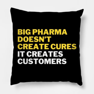 Big pharma doesn't create cures. It creates customers Pillow