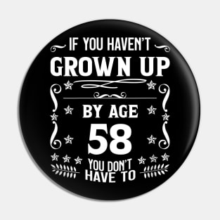 58th Birthday If You Haven't Grown Up By Age 58 Funny Saying Pin