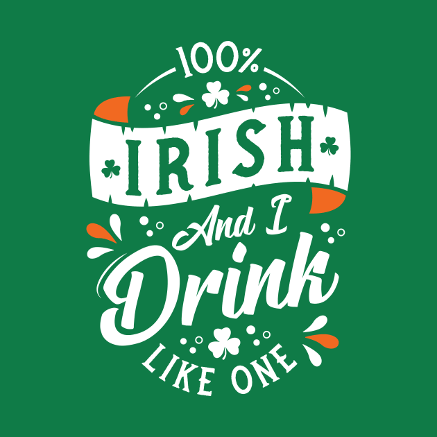 100% Irish and I Drink Like One - St Paddy's Day - Shamrock by Nemons