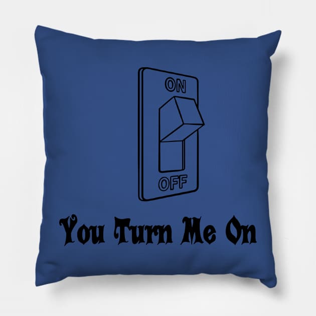 You Turn Me On 1 Pillow by ladep