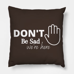 Dont be Sad We're in Here Pillow