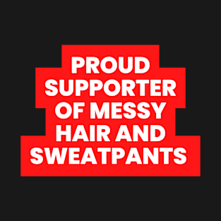 Proud Supporter Of Messy Hair & Sweatpants Humor T-Shirt