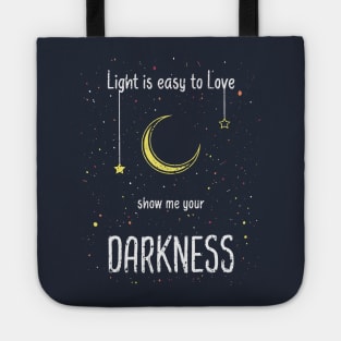 Light is easy to love. Show me your darkness Tote