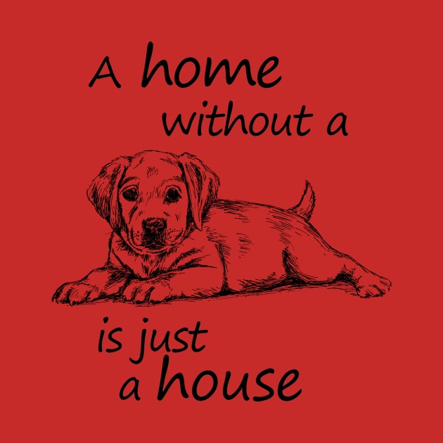 A home without a dog is just a house by rachelsfinelines