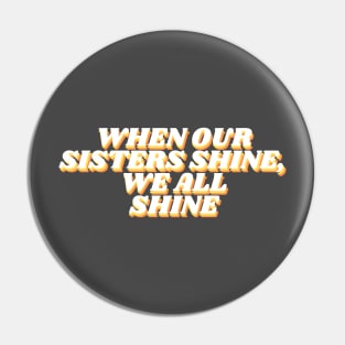 when our sisters shine, we all shine Pin