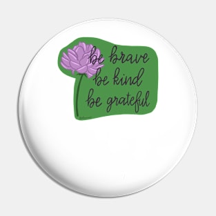 Be brave, be kind, be grateful Pin