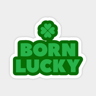 Born lucky  - Irish pride St Patricks day every day Magnet