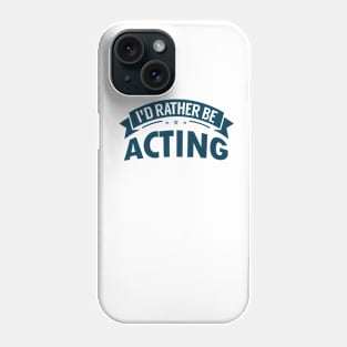 I'd Rather Be Acting! Phone Case