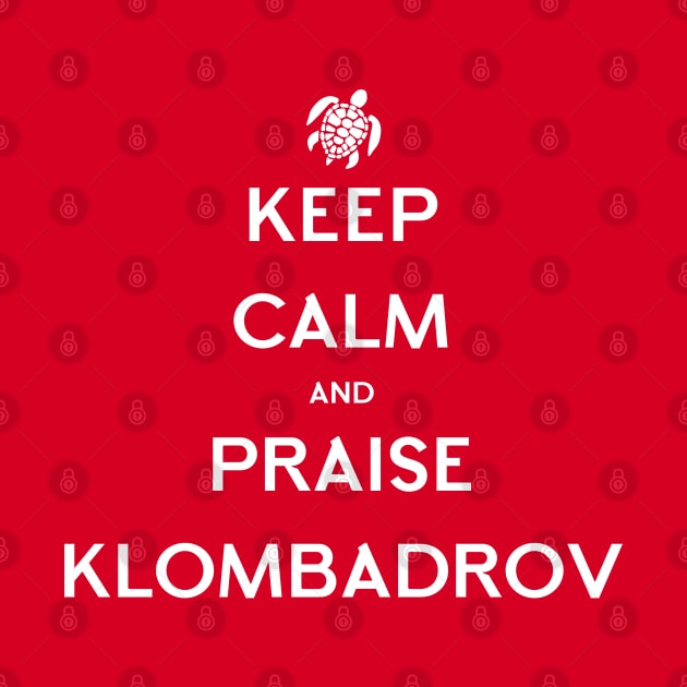 Keep Calm Praise Klombadrov by EPAtheist