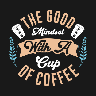 The good mindset with a cup of coffee T-Shirt