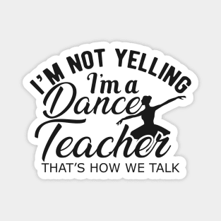 Dance Teacher - I'm not yelling I'm a dance teacher. Magnet