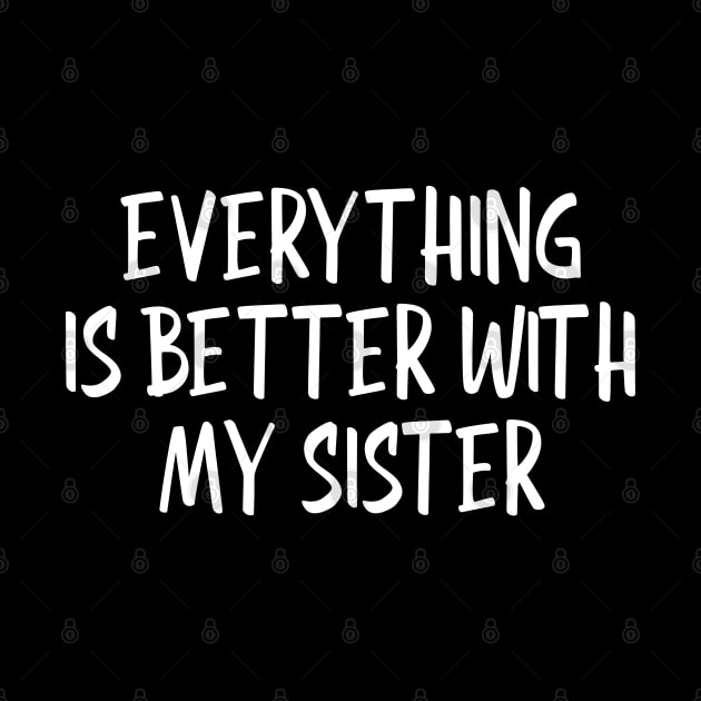 Everything Is Better With My Sister - Family by Textee Store