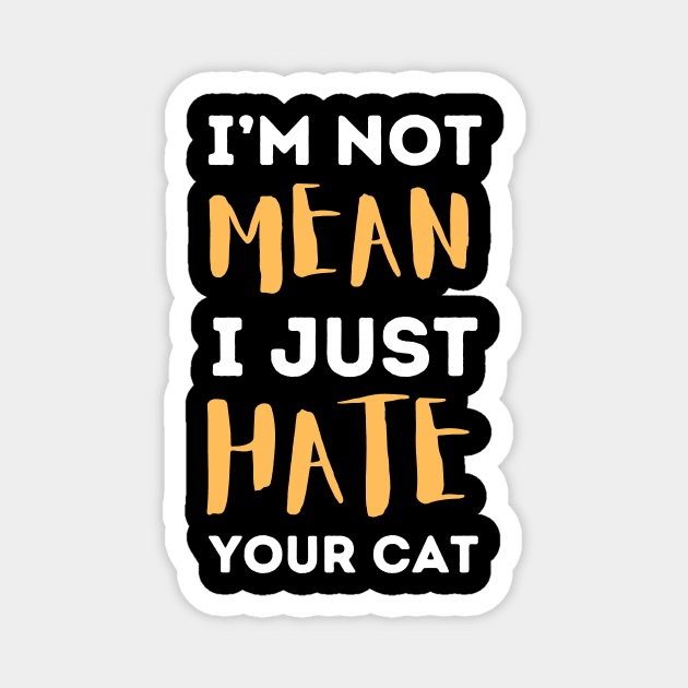 I'm Not Mean I Just Hate Your Cat Magnet by The WYLD Tribe