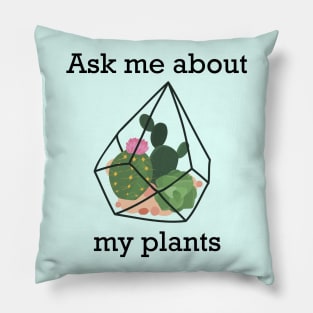 Ask me about my plants, Plants in a florarium for plant lover Pillow