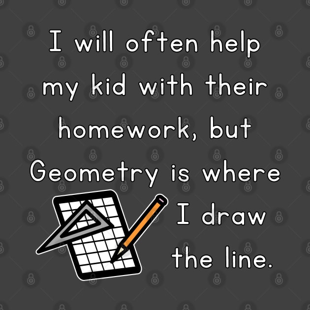 I Will Often Help My Kid With Their Homework But Geometry Is Where I Draw The Line Funny Pun / Dad Joke Design Graph Paper Version (MD23Frd0020b) by Maikell Designs