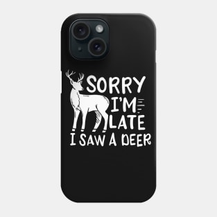 Sorry I'm Late I Saw A Deer Phone Case