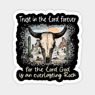 Trust in the Lord forever for the Lord God is an everlasting Rock Bull Skull Desert Magnet