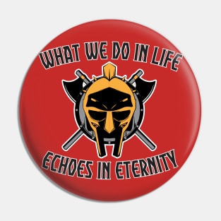 What we do in life, echoes in eternity Pin