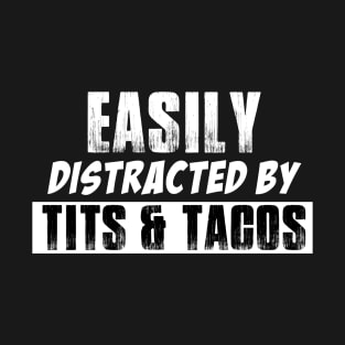 easily distracted by TITS and TACOS adult humor T-Shirt