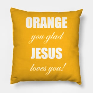 Orange you glad jesus loves you Pillow