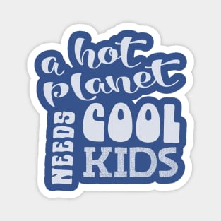 A Hot Planet Needs Cool Kids white script Magnet