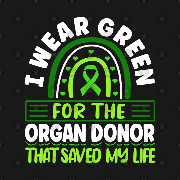 Organ Donor Green Ribbon, I Wear Green For The Organ Donor That Saved My Life by Caskara