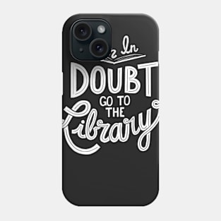 When In Doubt Go to the Library Phone Case