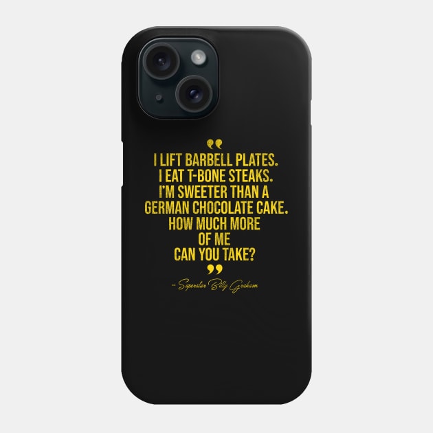 How Much More Of Me Can You Take? Superstar Billy Graham Phone Case by darklordpug