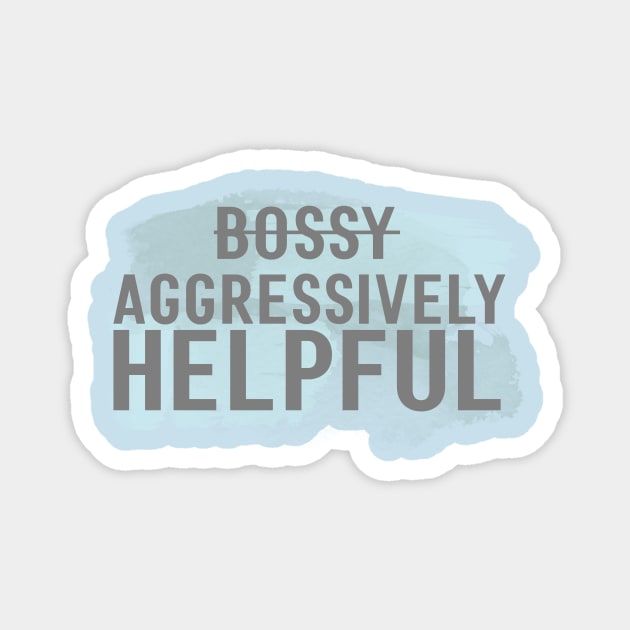 I'm not bossy, I'm aggressively helpful Magnet by Avalon Tees