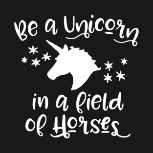 Be A Unicorn In A Field Of Horses T-Shirt