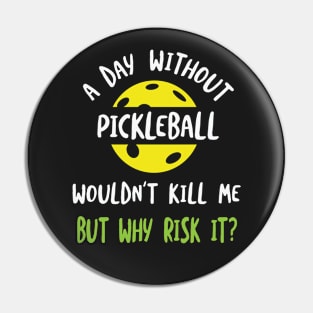 Funny Pickleball  A Day Without Pickleball Wouldn't Kill Me Pin