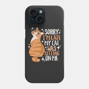 Sorry I'm Late My Cat Was Sitting On Me Phone Case