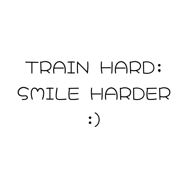 Train Hard; Smile Harder Funny Motivational T-Shirt by MightyImpact Designs