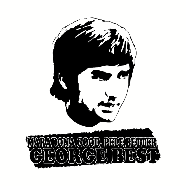 Maradona Good Pele Better George Best by Dumastore12