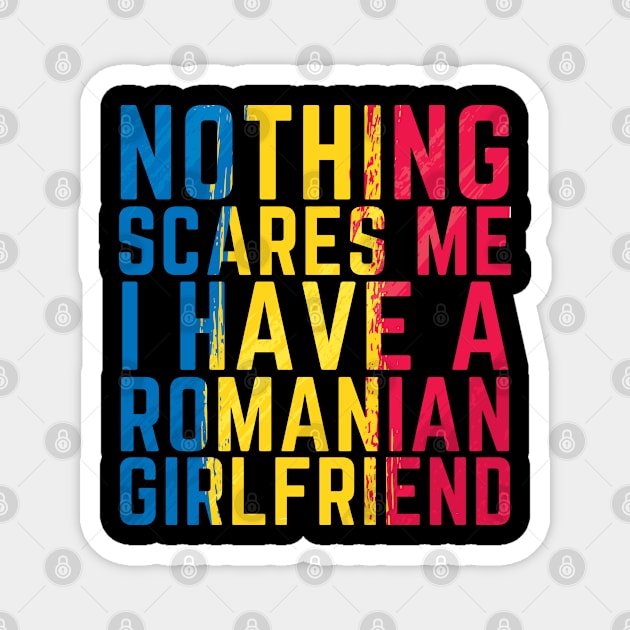 Nothing scares me I have a Romanian Girlfriend Funny Magnet by OuterSpaceDesigns