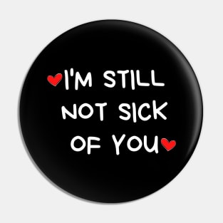 I'm Still Not Sick Of You. Funny Valentines Day Quote. Pin