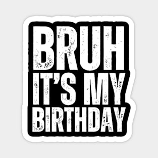 Bruh It's My Birthday! Magnet