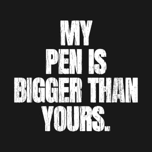 My Pen Is Bigger Then Yours T-Shirt