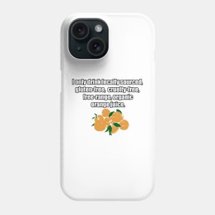 I only drink locally sourced, gluten-free, cruelty-free, free-range, organic orange juice. Phone Case