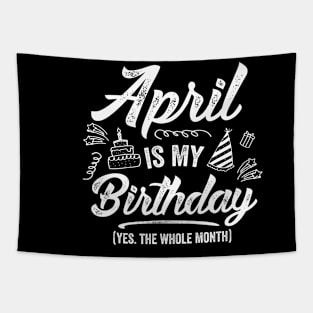 April Is My Birthday Yes The Whole Month Shirt Funny April Bday Tapestry