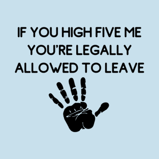 If You High Five Me You're Legally Allowed To Leave (Weird Android Mobile Game Ads Quotes) T-Shirt