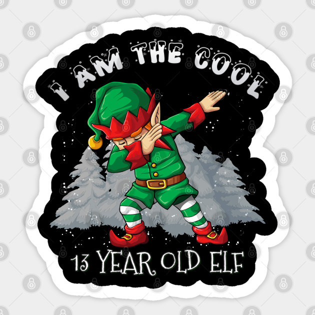 I M The Cool 13 Year Old Dabbing Elf 13 Year Old 13th Birthday Gift Idea For Birthday Christmas 13 Year Old Sticker Teepublic