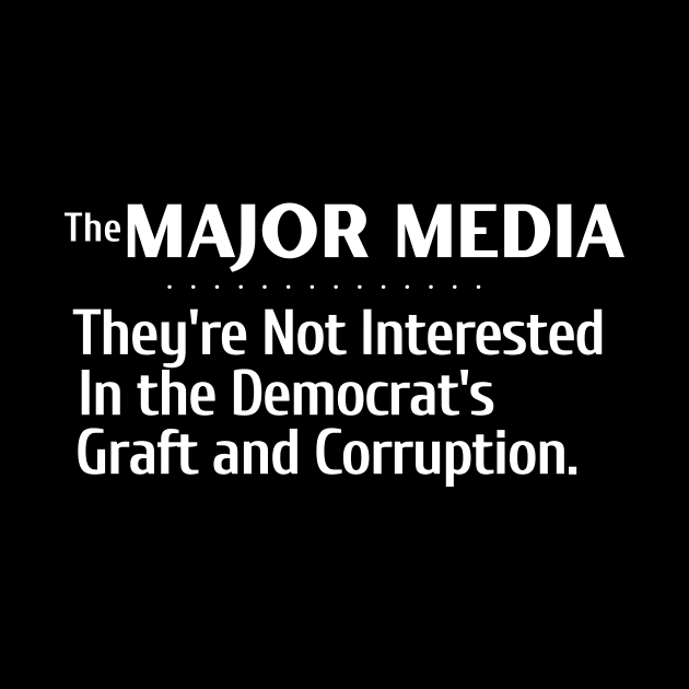 The Major Media Isn't Interested in Democrat's Graft and Corruption by Let Them Know Shirts.store