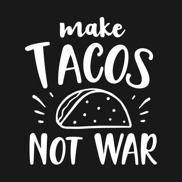 Make Tacos Not War by karolynmarie