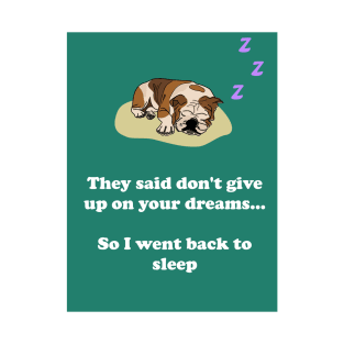 They said don't give up on your dreams... So I went back to sleep T-Shirt