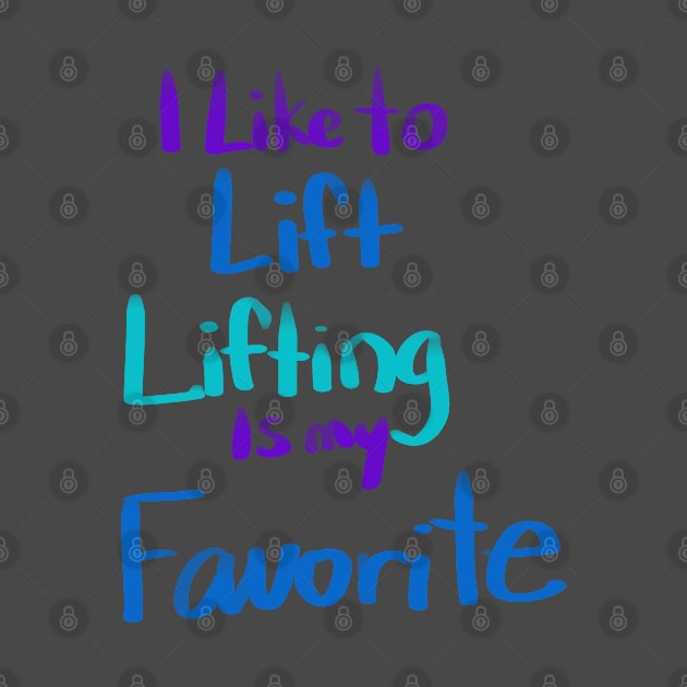 I LIKE TO LIFT LIFTING IS MY FAVORITE by Lin Watchorn 