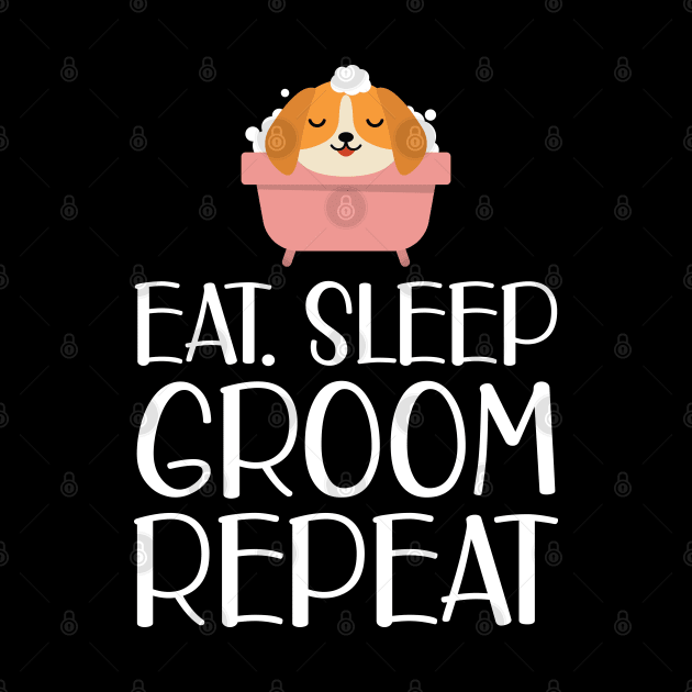 Dog Groomer - Eat Sleep Groom Repeat w by KC Happy Shop