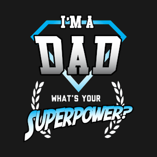 I'm A Dad Whats Your Superpower T-Shirt